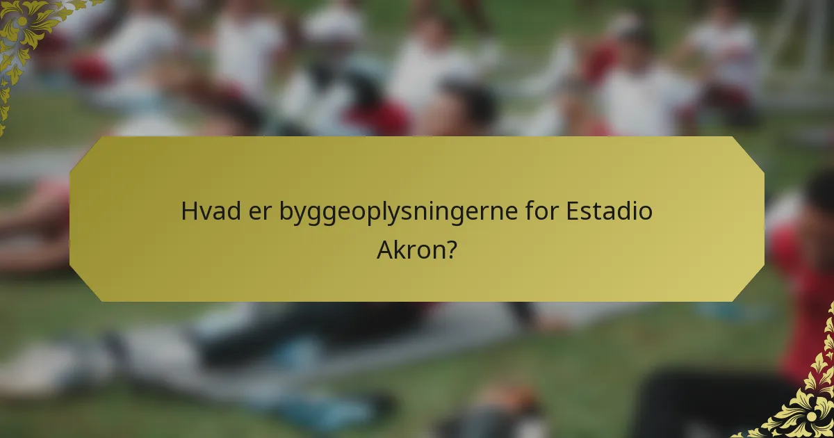 Hvad er byggeoplysningerne for Estadio Akron?