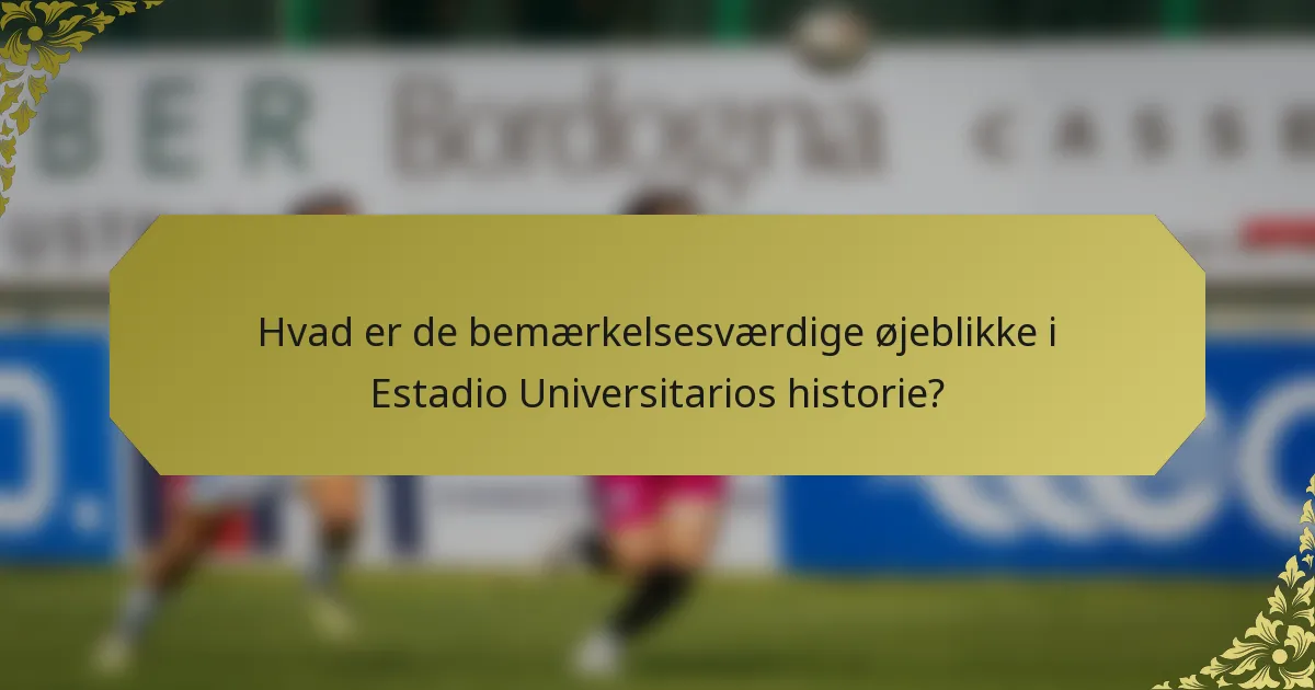 Hvad er de bemærkelsesværdige øjeblikke i Estadio Universitarios historie?