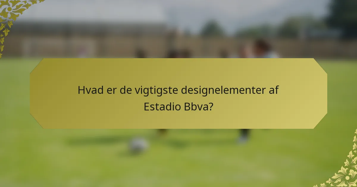 Hvad er de vigtigste designelementer af Estadio Bbva?
