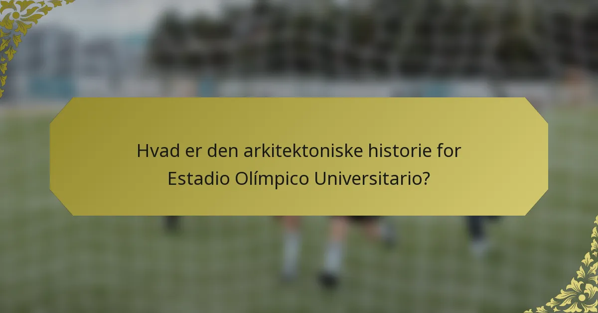 Hvad er den arkitektoniske historie for Estadio Olímpico Universitario?