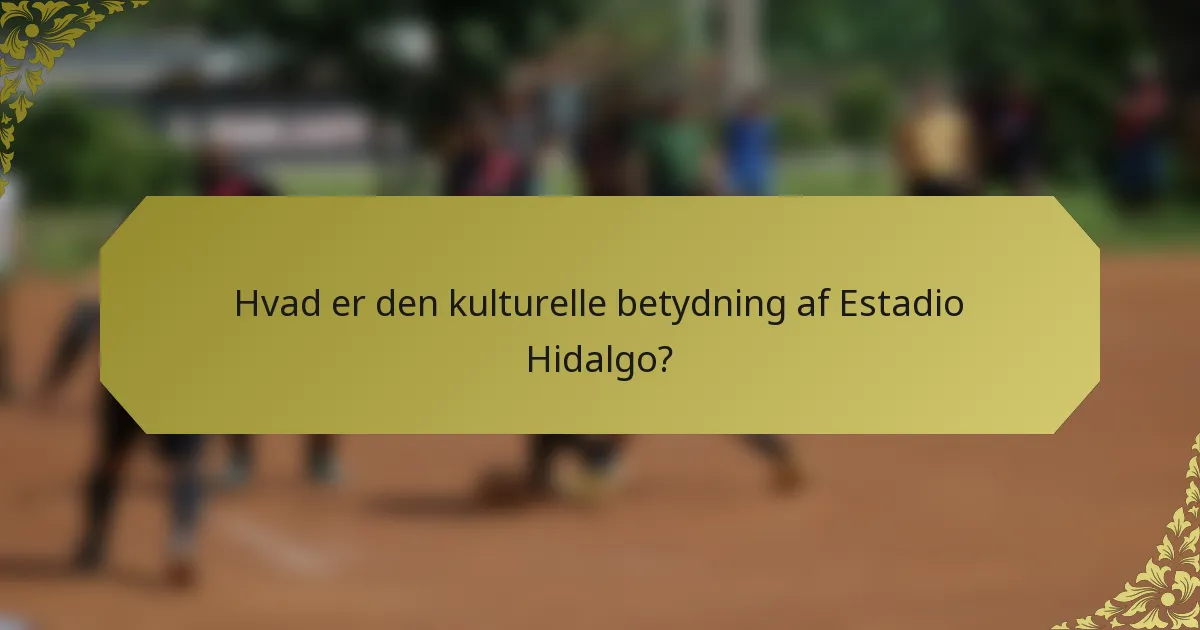 Hvad er den kulturelle betydning af Estadio Hidalgo?