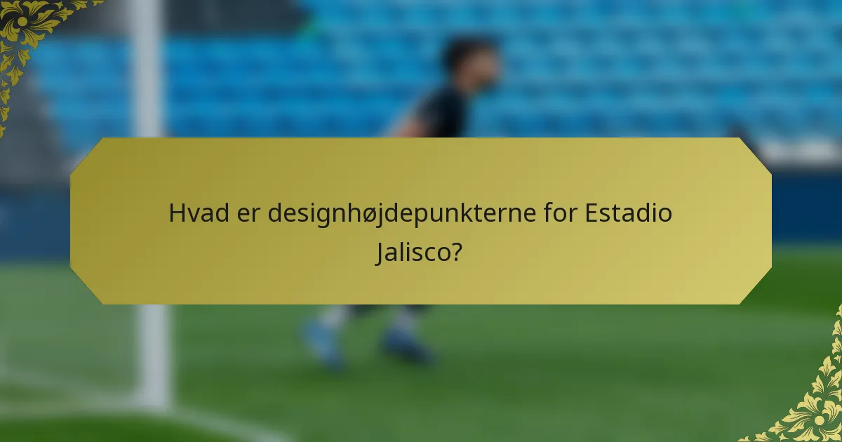Hvad er designhøjdepunkterne for Estadio Jalisco?