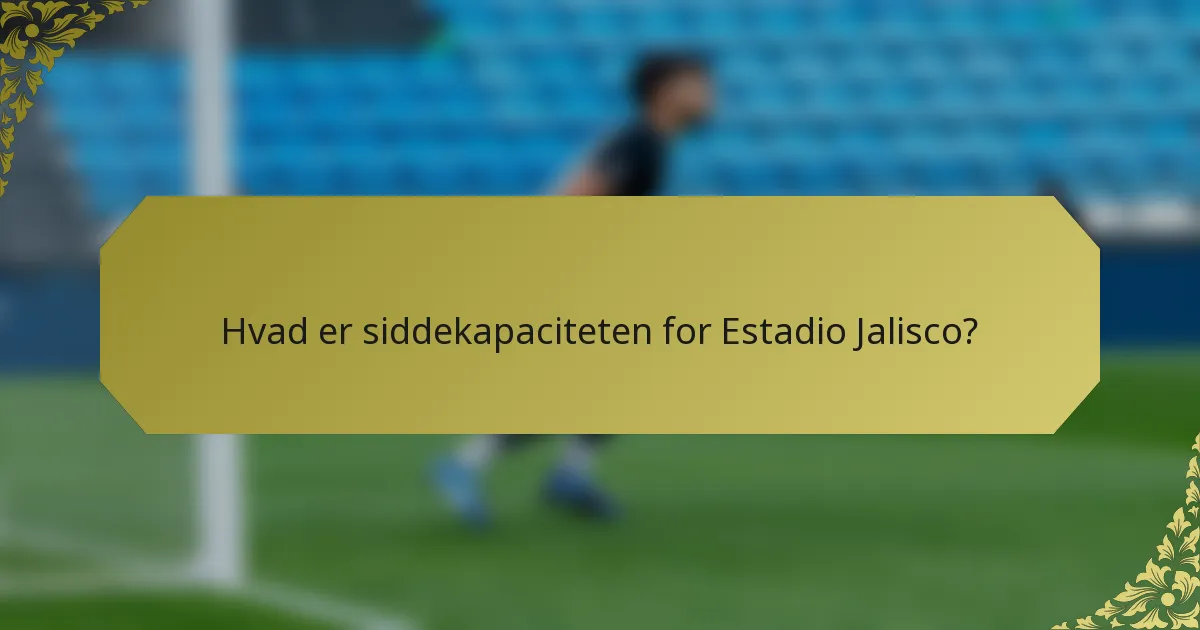 Hvad er siddekapaciteten for Estadio Jalisco?
