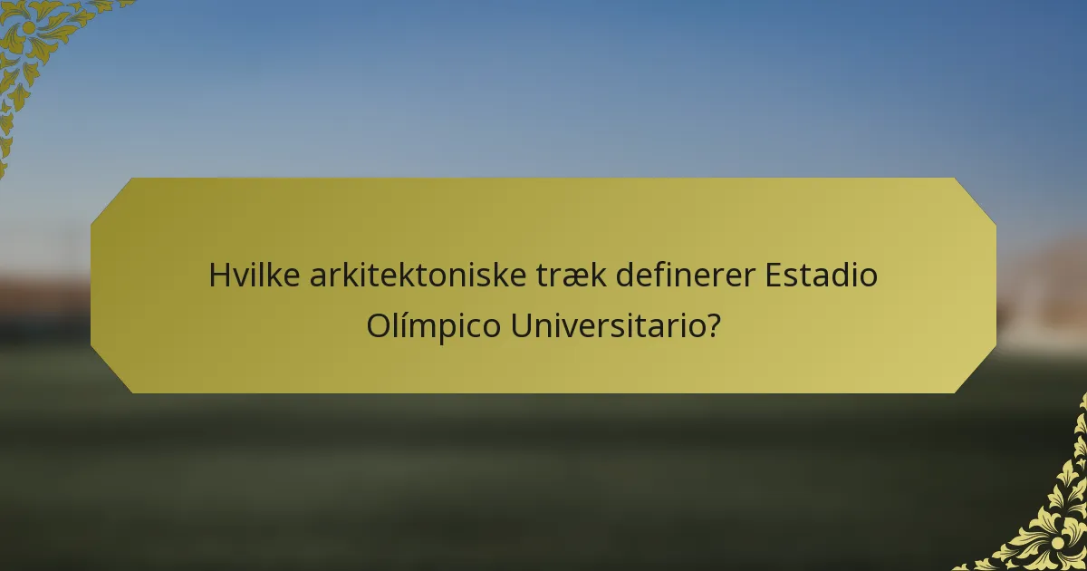 Hvilke arkitektoniske træk definerer Estadio Olímpico Universitario?