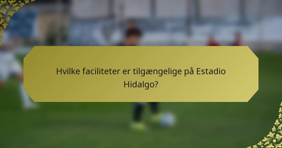 Hvilke faciliteter er tilgængelige på Estadio Hidalgo?