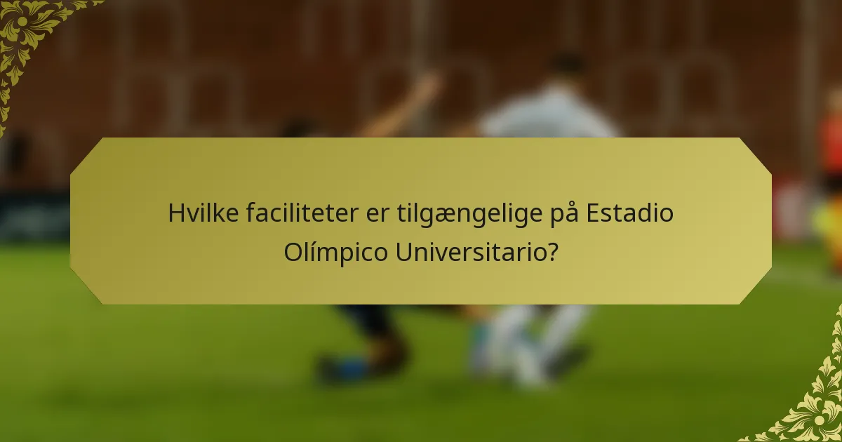 Hvilke faciliteter er tilgængelige på Estadio Olímpico Universitario?