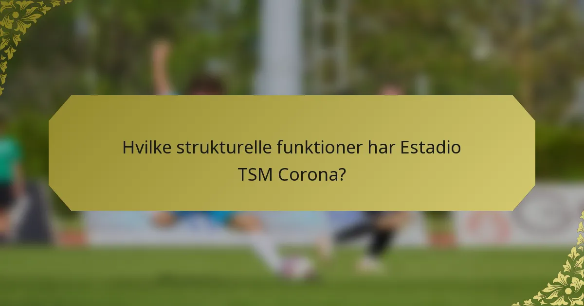 Hvilke strukturelle funktioner har Estadio TSM Corona?