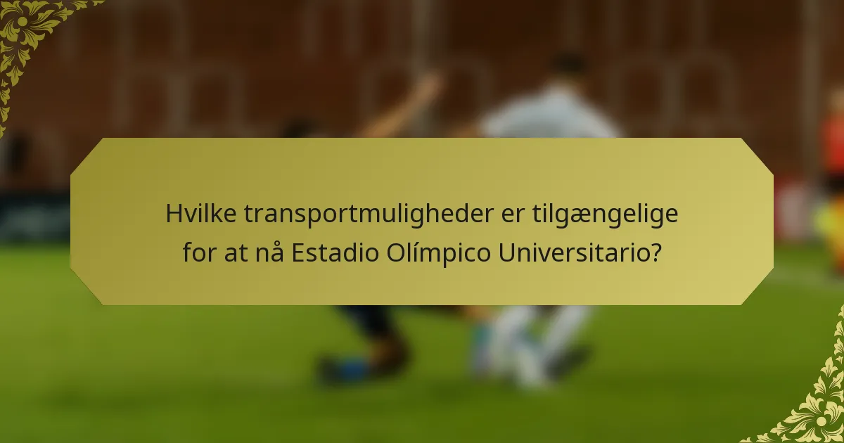 Hvilke transportmuligheder er tilgængelige for at nå Estadio Olímpico Universitario?