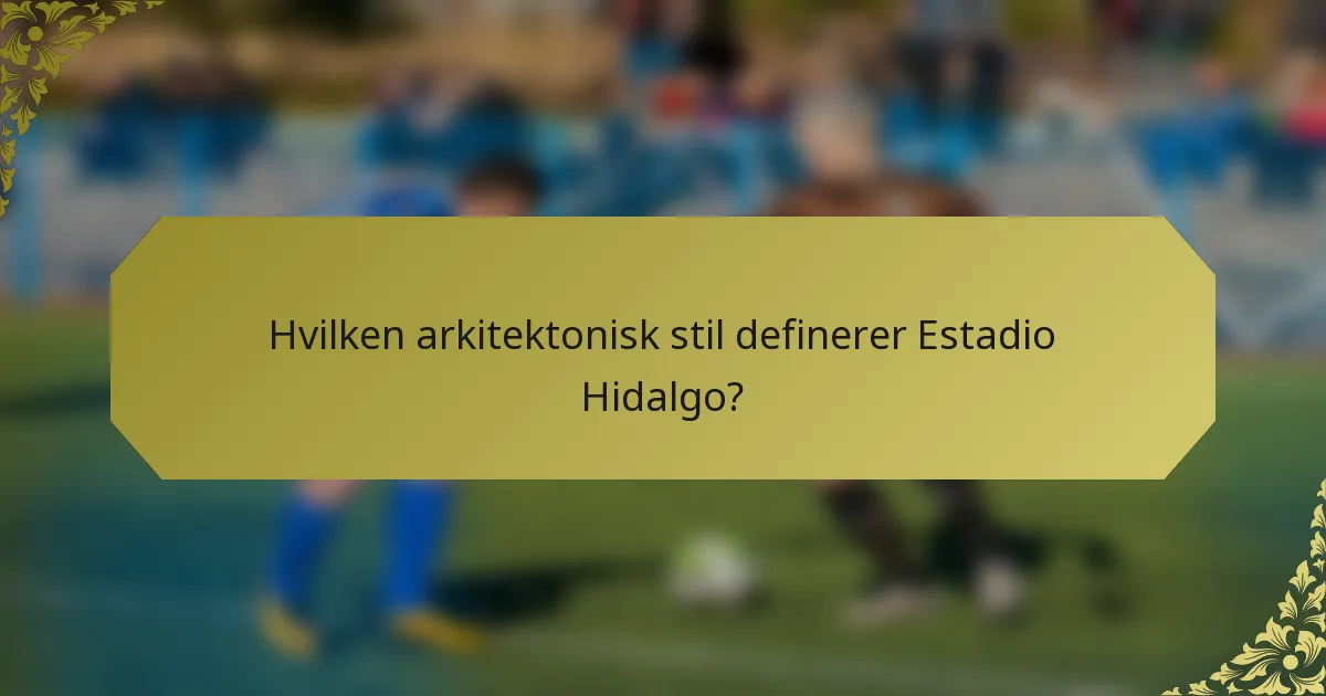 Hvilken arkitektonisk stil definerer Estadio Hidalgo?