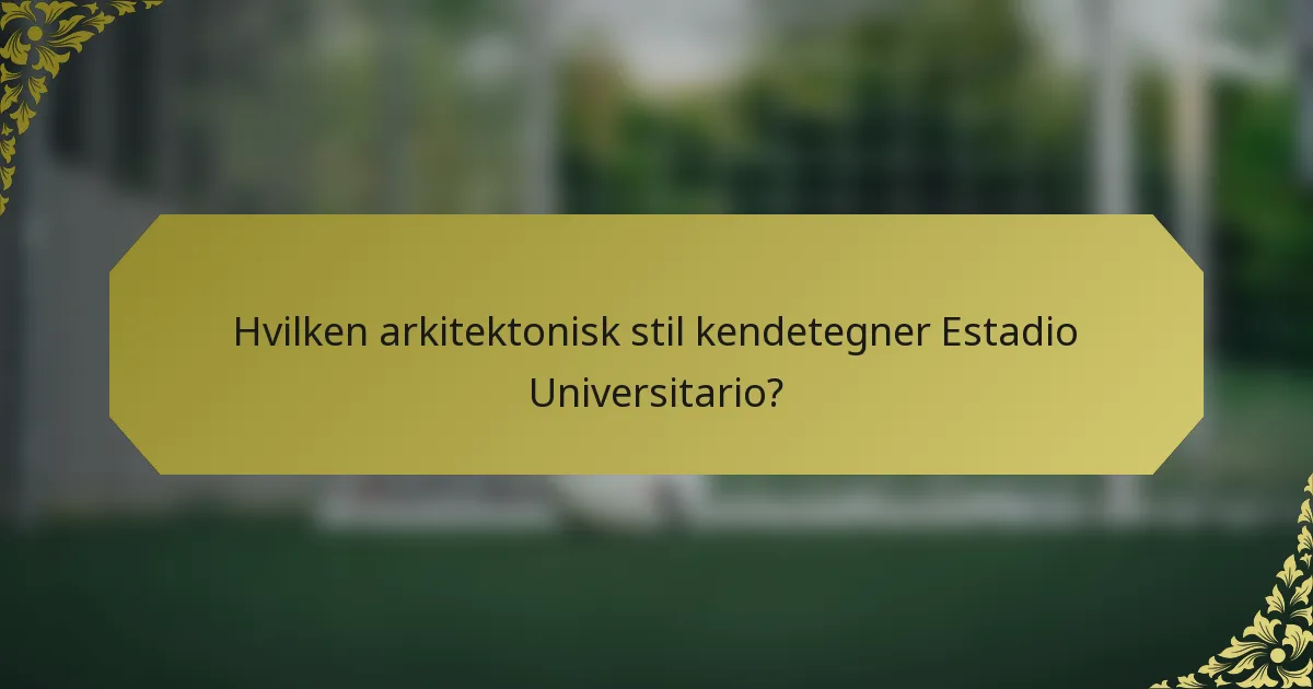 Hvilken arkitektonisk stil kendetegner Estadio Universitario?