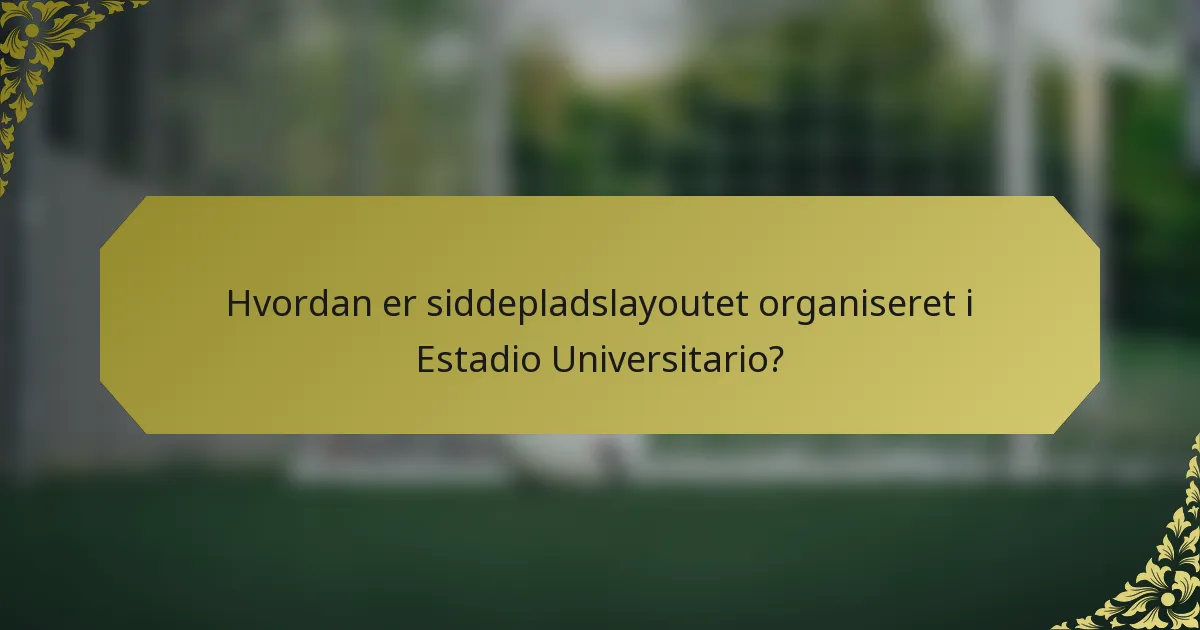 Hvordan er siddepladslayoutet organiseret i Estadio Universitario?