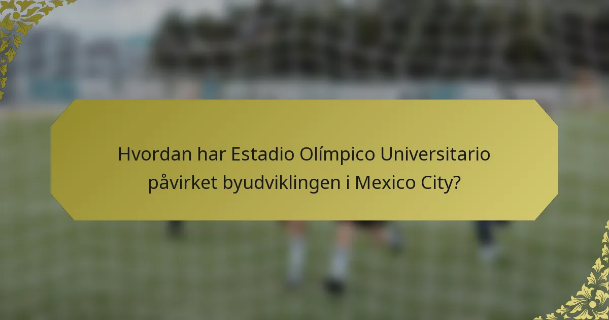 Hvordan har Estadio Olímpico Universitario påvirket byudviklingen i Mexico City?